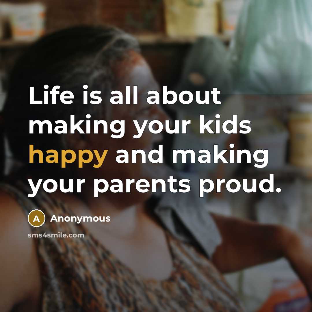 “Life is all about making your kids happy and making…” quote by Anonymous
