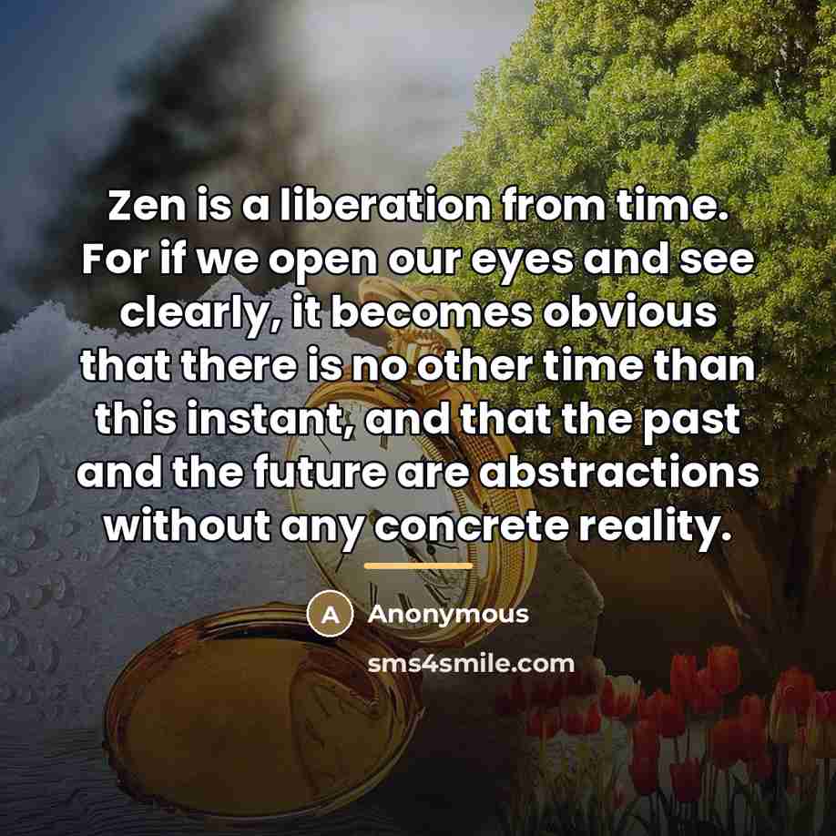 “Zen is a liberation from time. For if we open…” quote by Anonymous