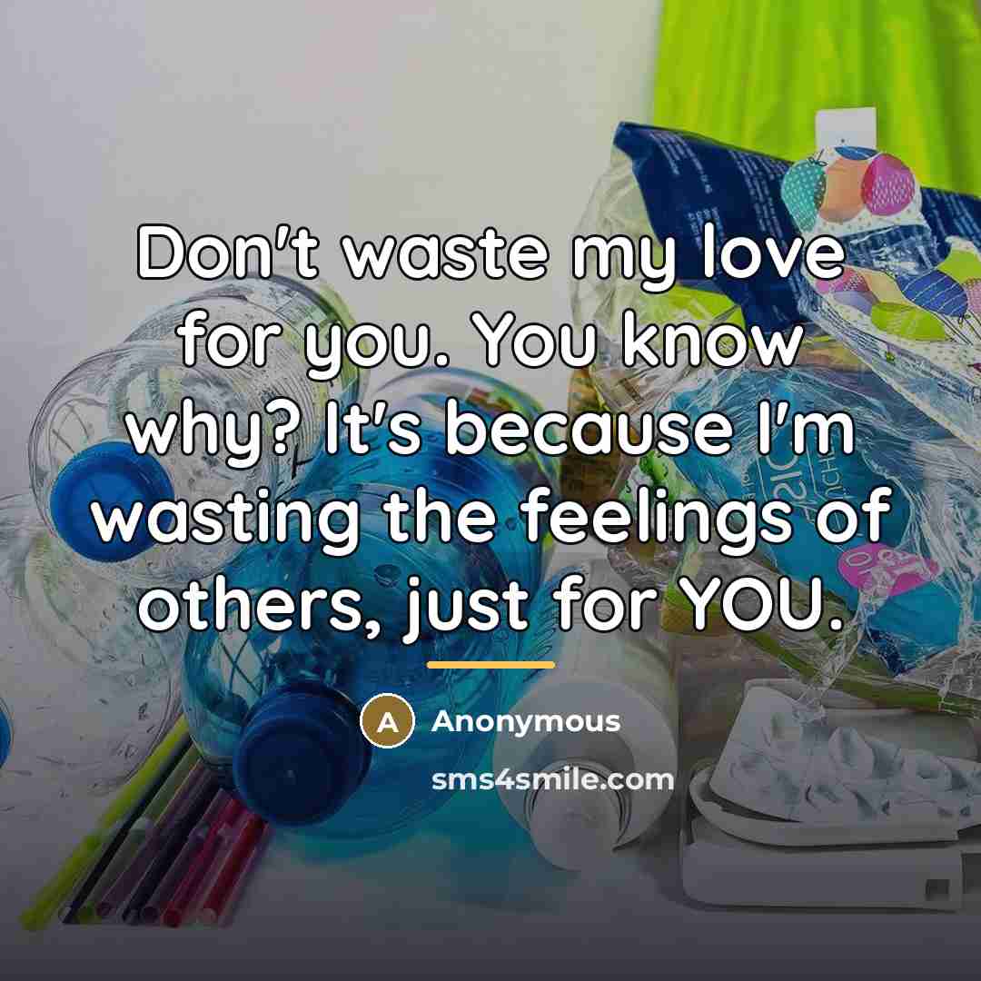 “Don't waste my love for you. You know why? It's…” quote by Anonymous