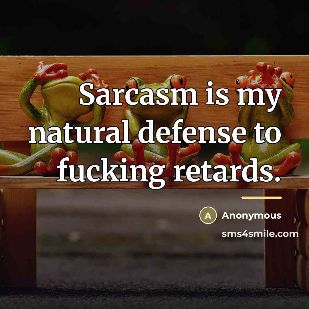“Sarcasm is my natural defense to fucking retards.…” quote by Anonymous