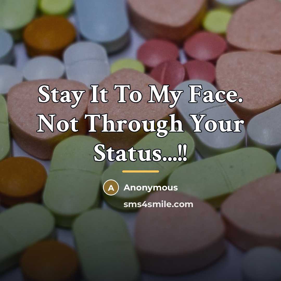 “Stay It To My Face. Not Through Your Status...!!…” quote by Anonymous