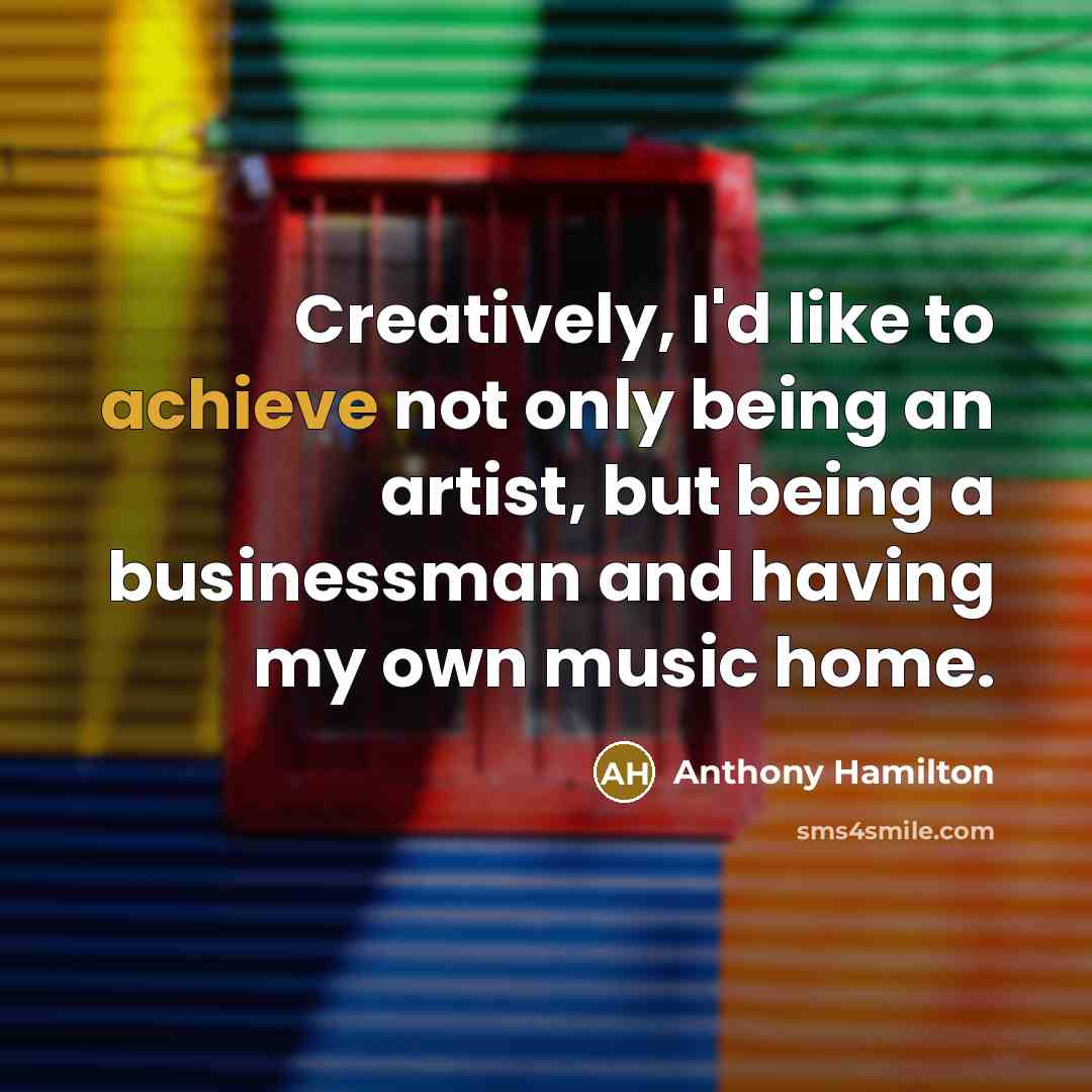 “Creatively, I'd like to achieve not only being an artist,…” quote by Anthony Hamilton