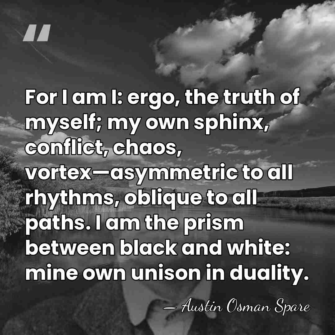 For I am I: ergo, the truth of myself; my own sphinx,&hellip; - Austin Osman Spare