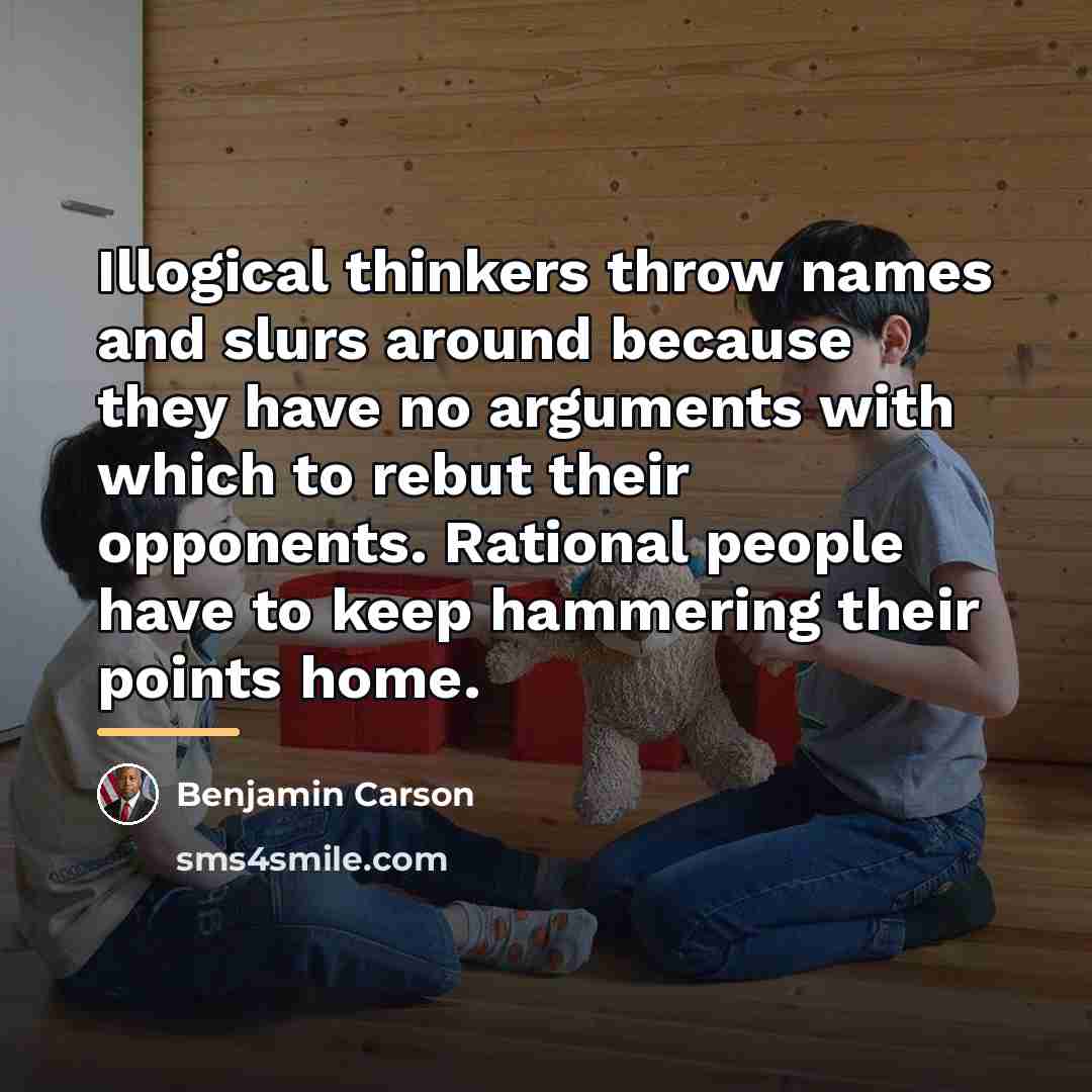 “Illogical thinkers throw names and slurs around because they have…” quote by Benjamin Carson