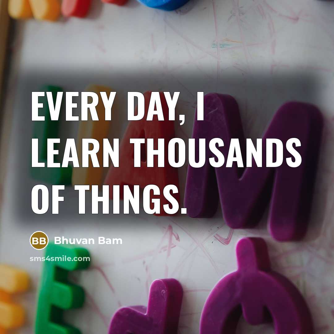 “Every day, I learn thousands of things.…” quote by Bhuvan Bam