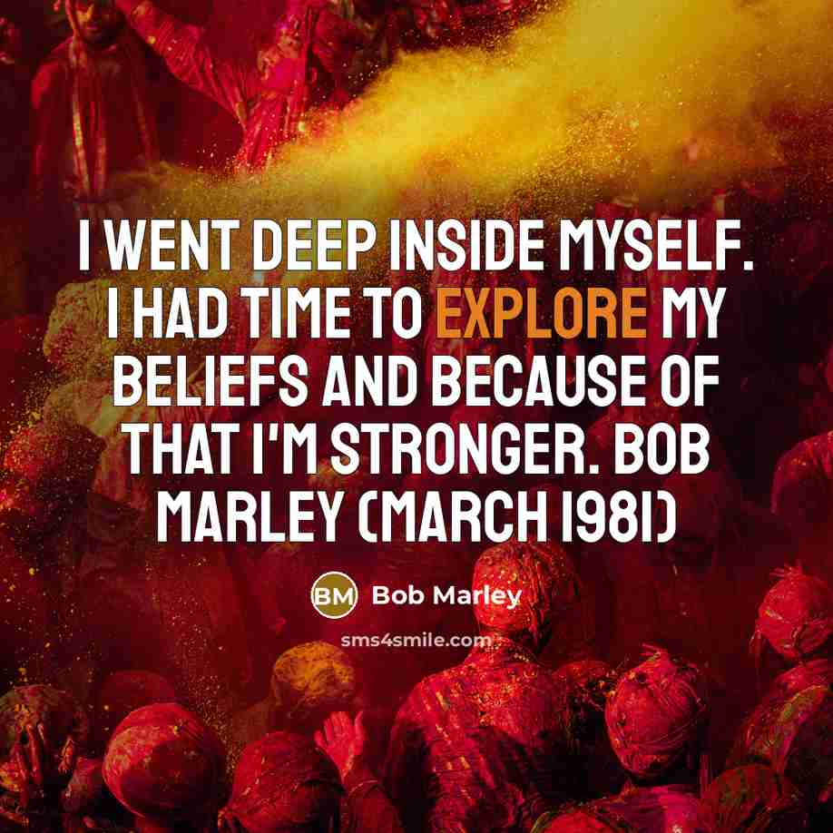 “I went deep inside myself. I had time to explore…” quote by Bob Marley