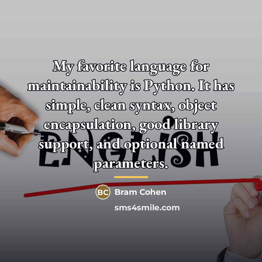 “My favorite language for maintainability is Python. It has simple,…” quote by Bram Cohen