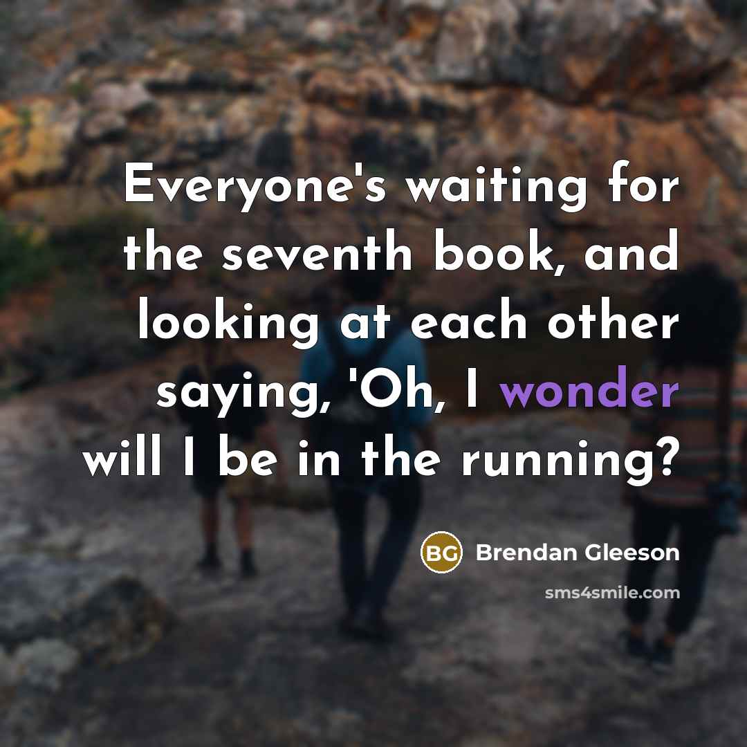 “Everyone's waiting for the seventh book, and looking at each…” quote by Brendan Gleeson