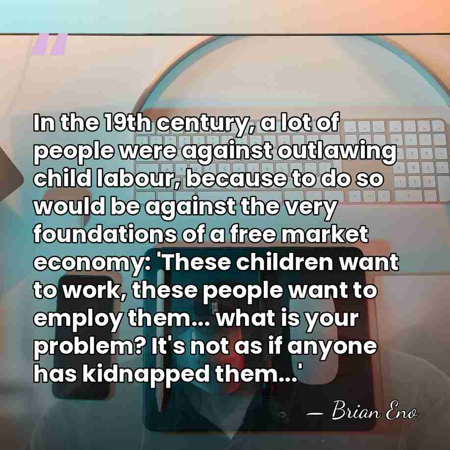 In the 19th century, a lot of people were against outlawing child&hellip; - Brian Eno