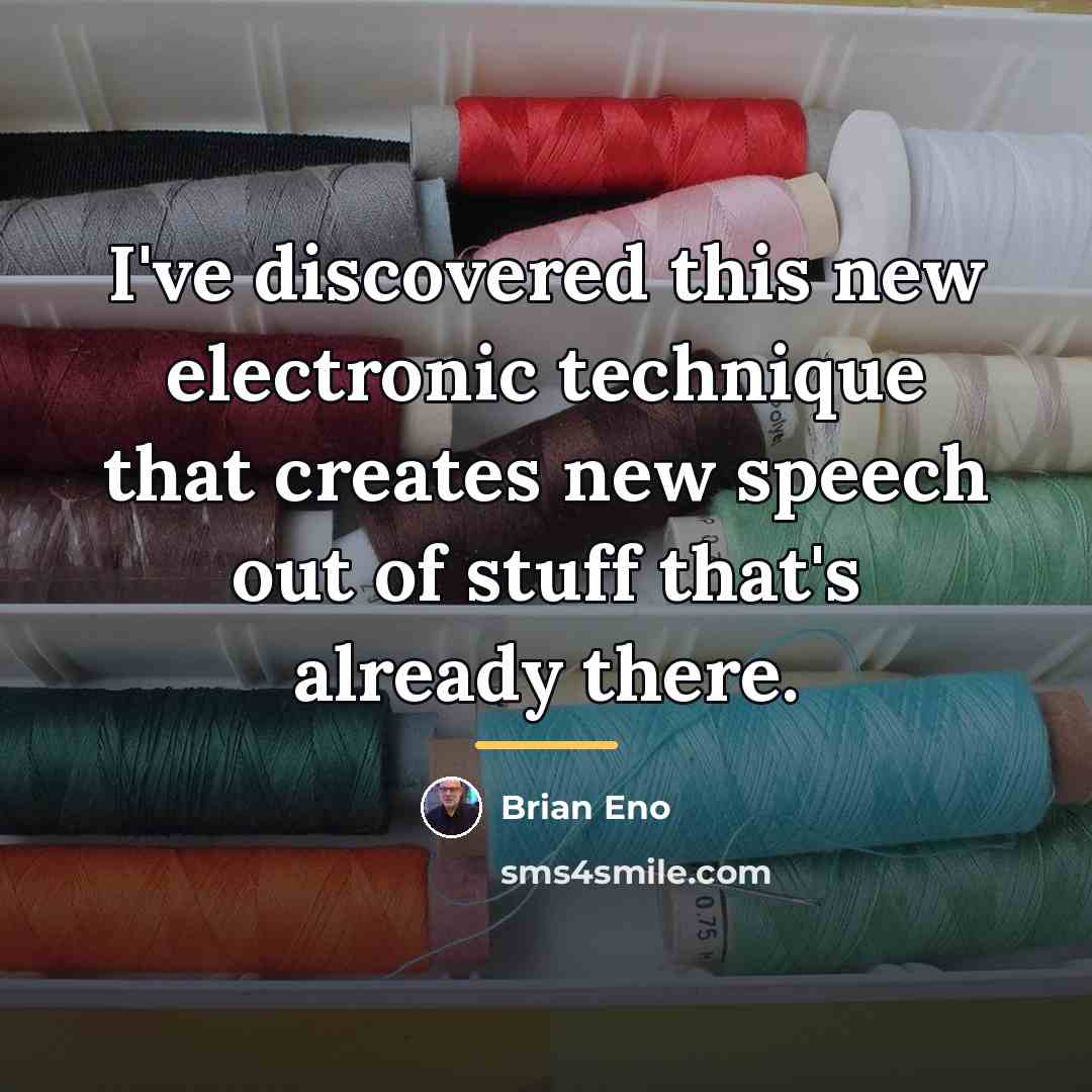 “I've discovered this new electronic technique that creates new speech…” quote by Brian Eno
