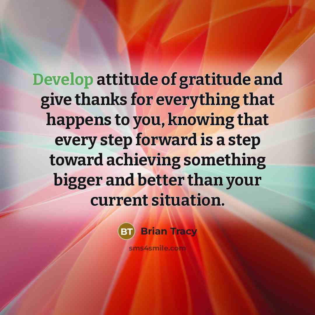 “Develop attitude of gratitude and give thanks for everything that…” quote by Brian Tracy