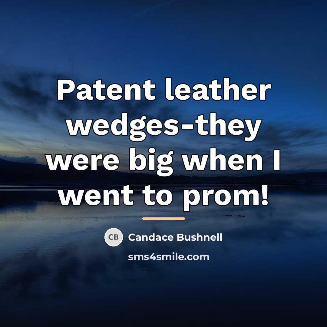“Patent leather wedges-they were big when I went to prom!…” quote by Candace Bushnell