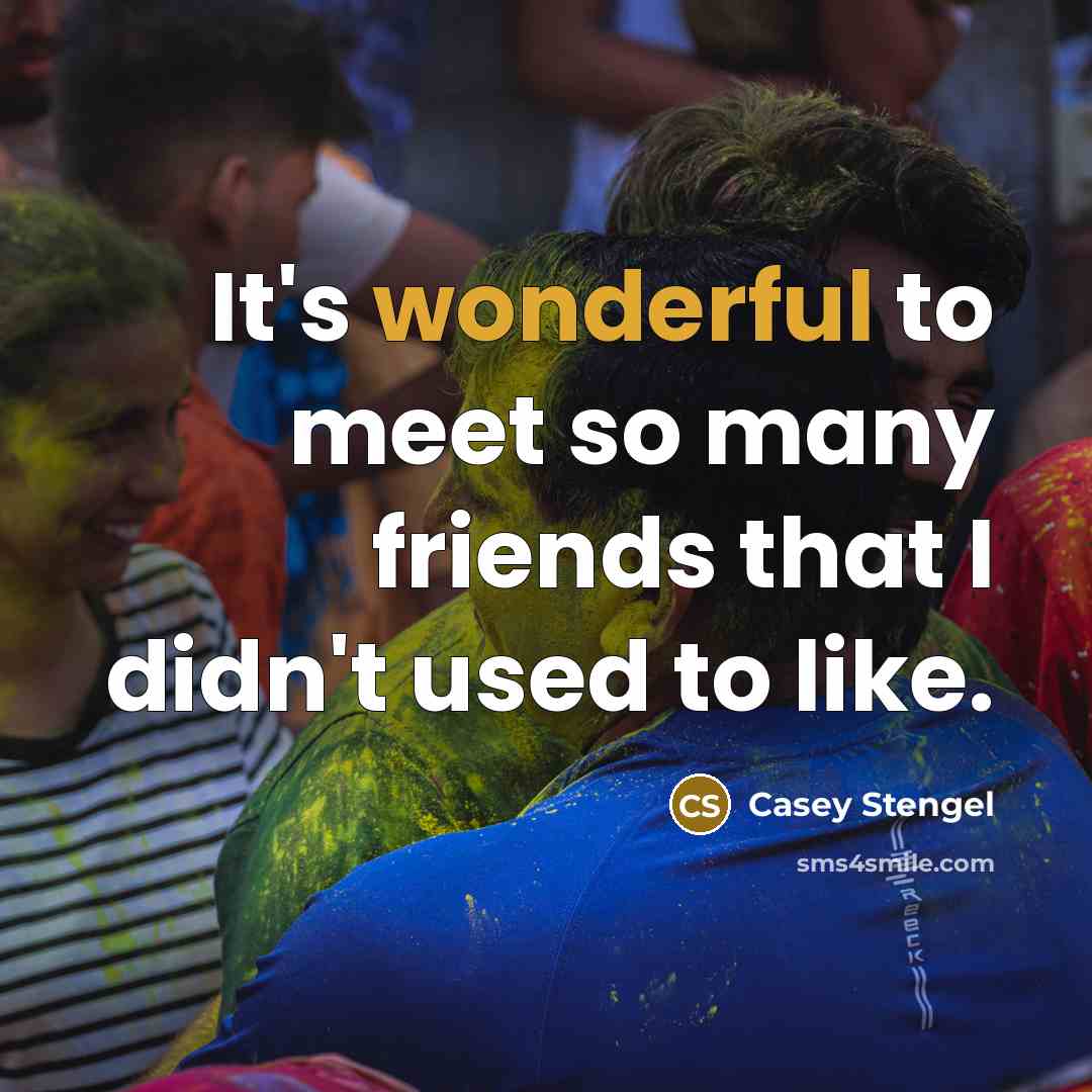 “It's wonderful to meet so many friends that I didn't…” quote by Casey Stengel