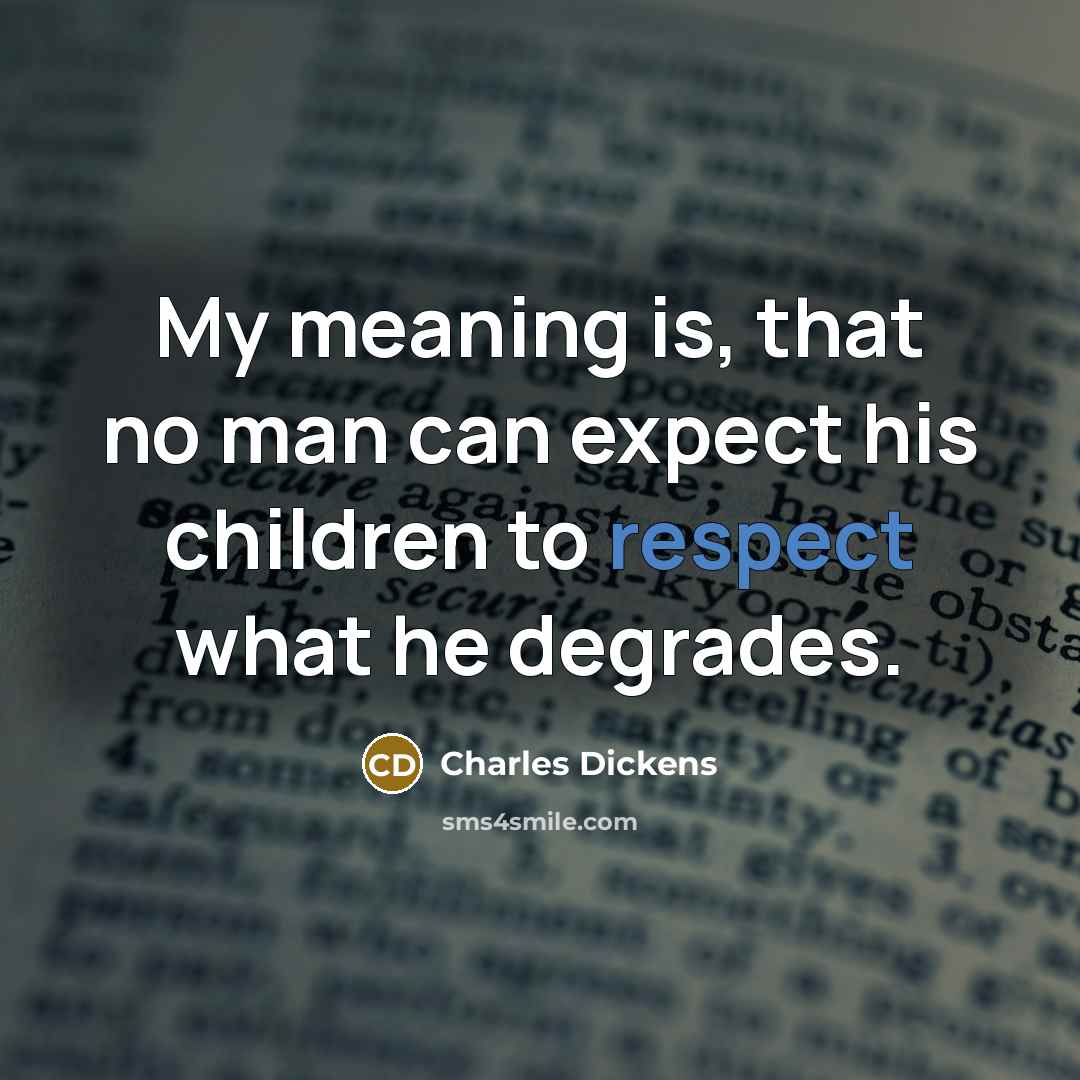 “My meaning is, that no man can expect his children…” quote by Charles Dickens