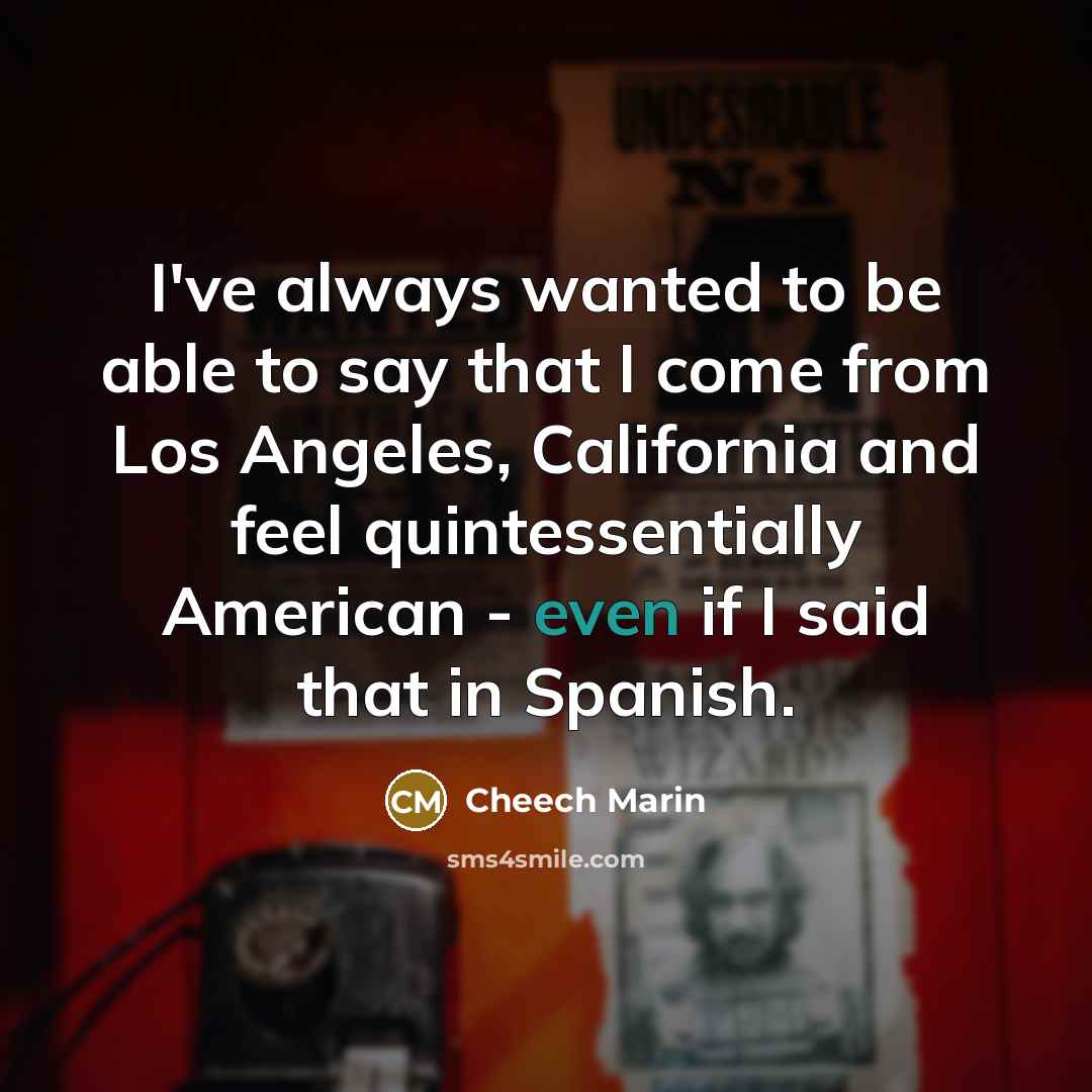 “I've always wanted to be able to say that I…” quote by Cheech Marin