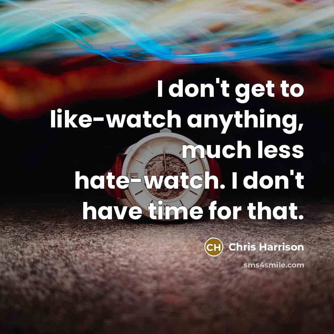 “I don't get to like-watch anything, much less hate-watch. I…” quote by Chris Harrison