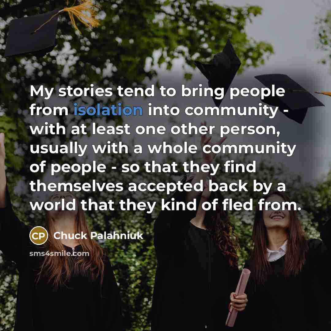 “My stories tend to bring people from isolation into community…” quote by Chuck Palahniuk