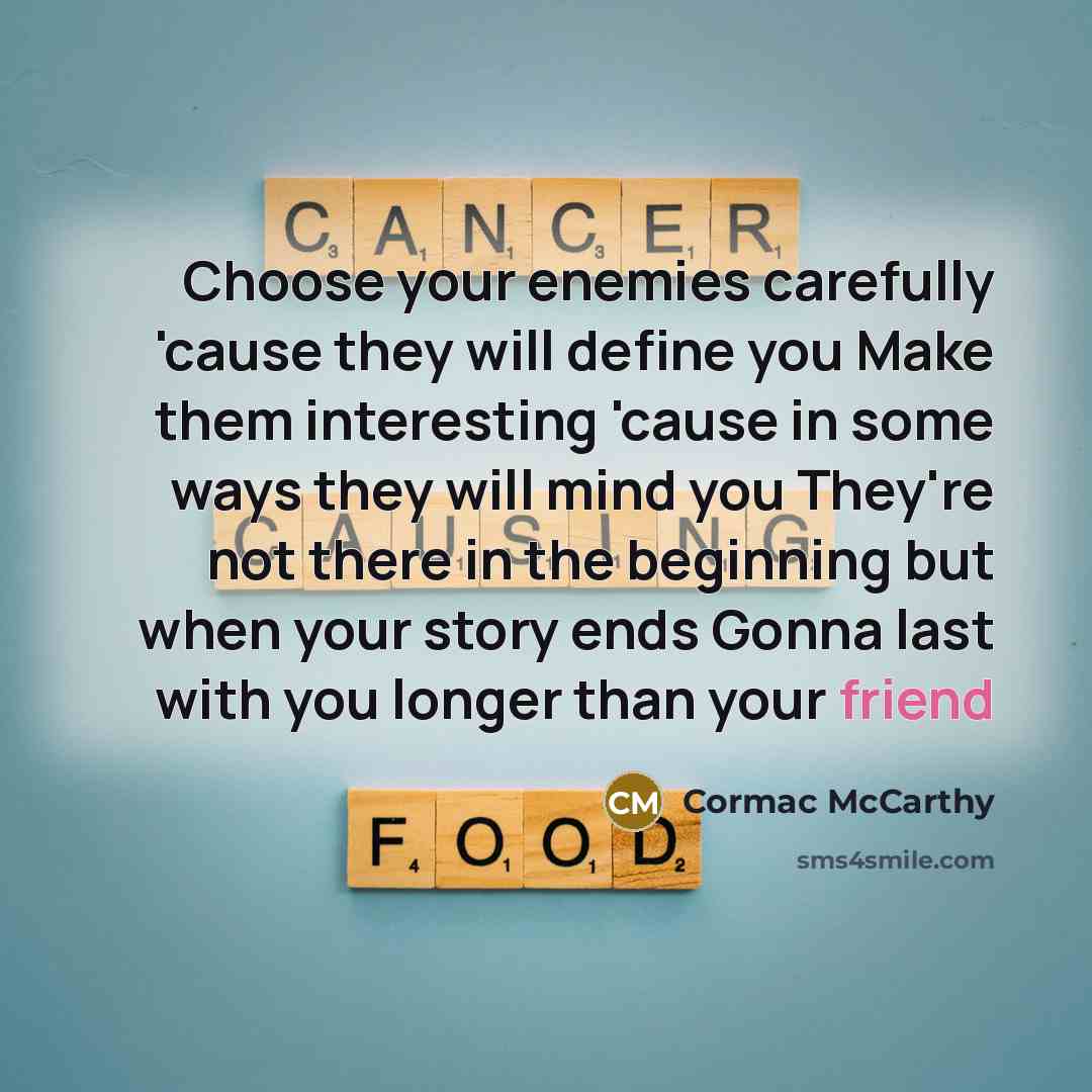 “Choose your enemies carefully 'cause they will define you Make…” quote by Cormac McCarthy