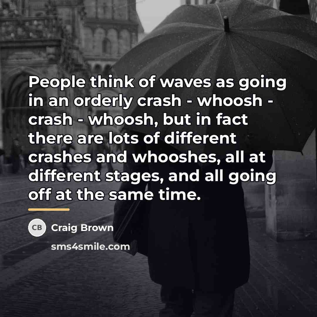 “People think of waves as going in an orderly crash…” quote by Craig Brown