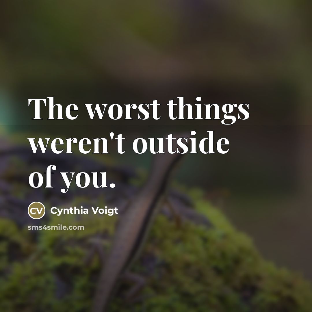 “The worst things weren't outside of you.…” quote by Cynthia Voigt