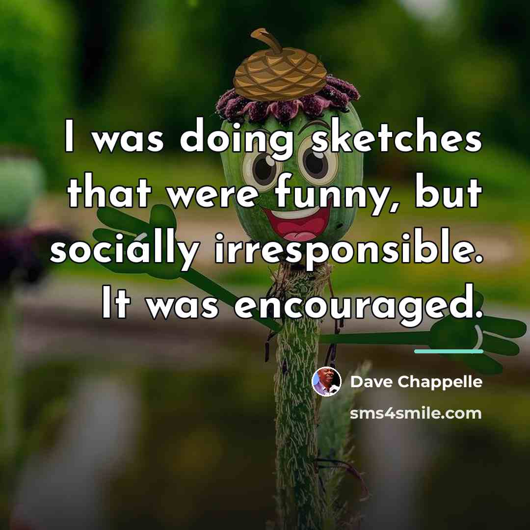 “I was doing sketches that were funny, but socially irresponsible.…” quote by Dave Chappelle