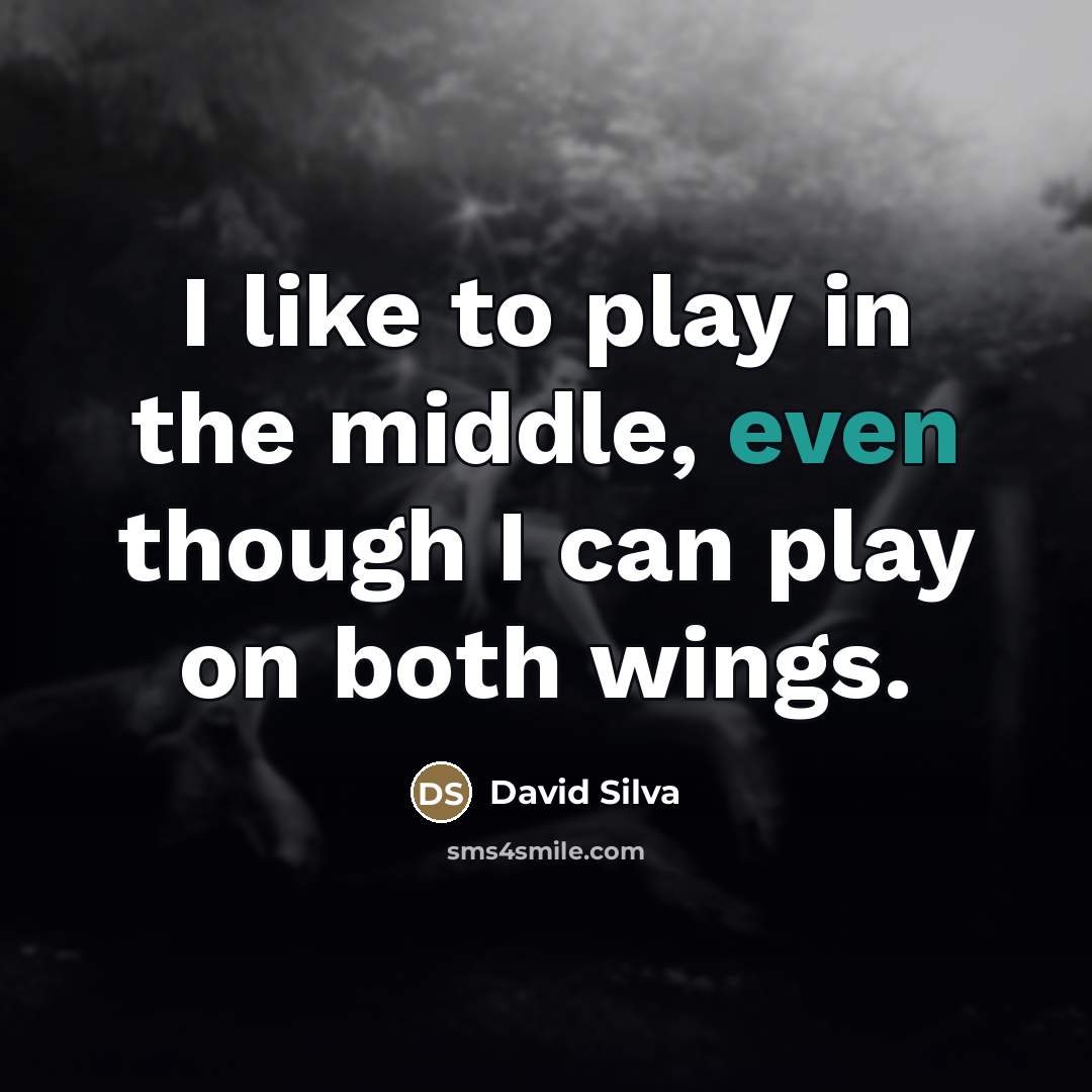 “I like to play in the middle, even though I…” quote by David Silva