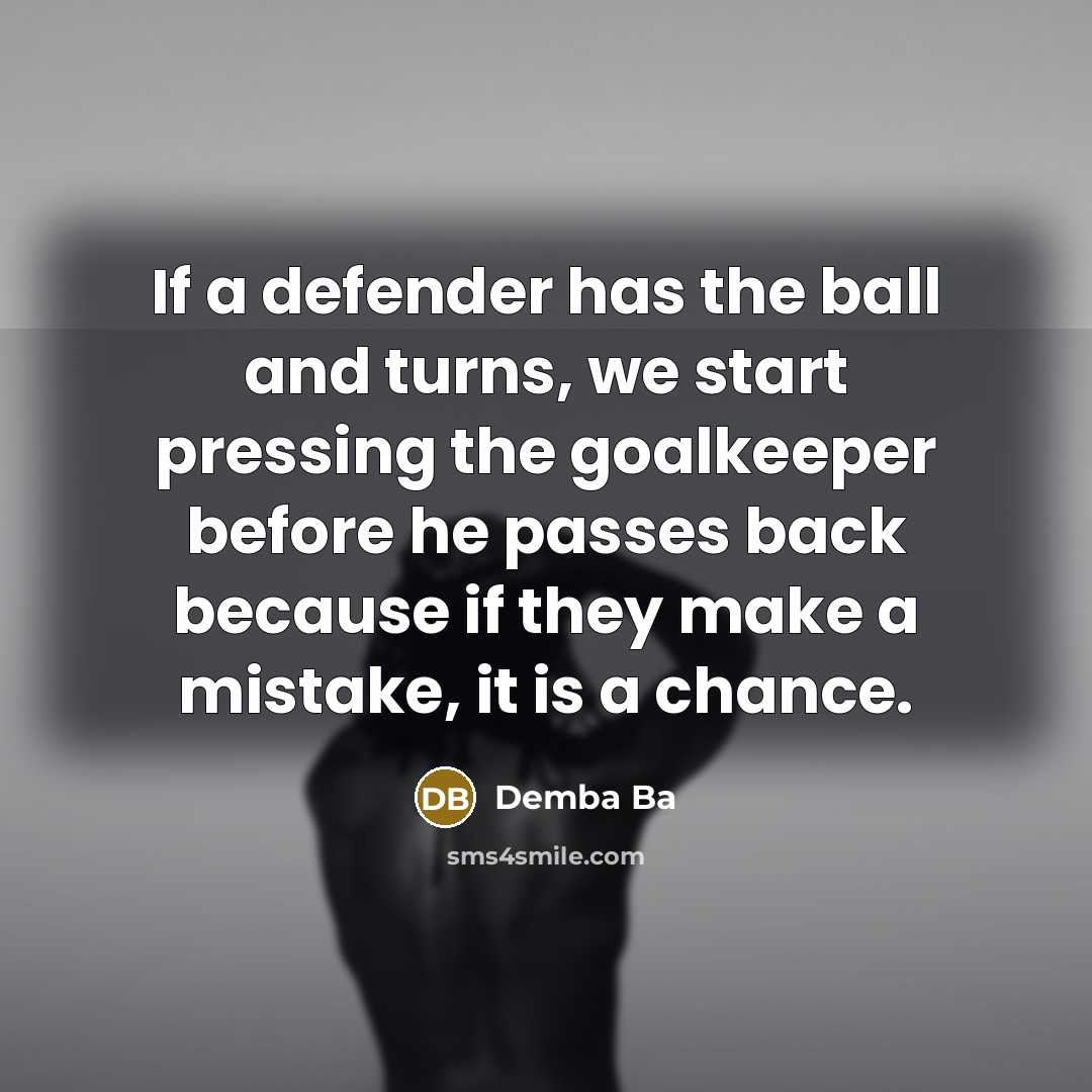“If a defender has the ball and turns, we start…” quote by Demba Ba