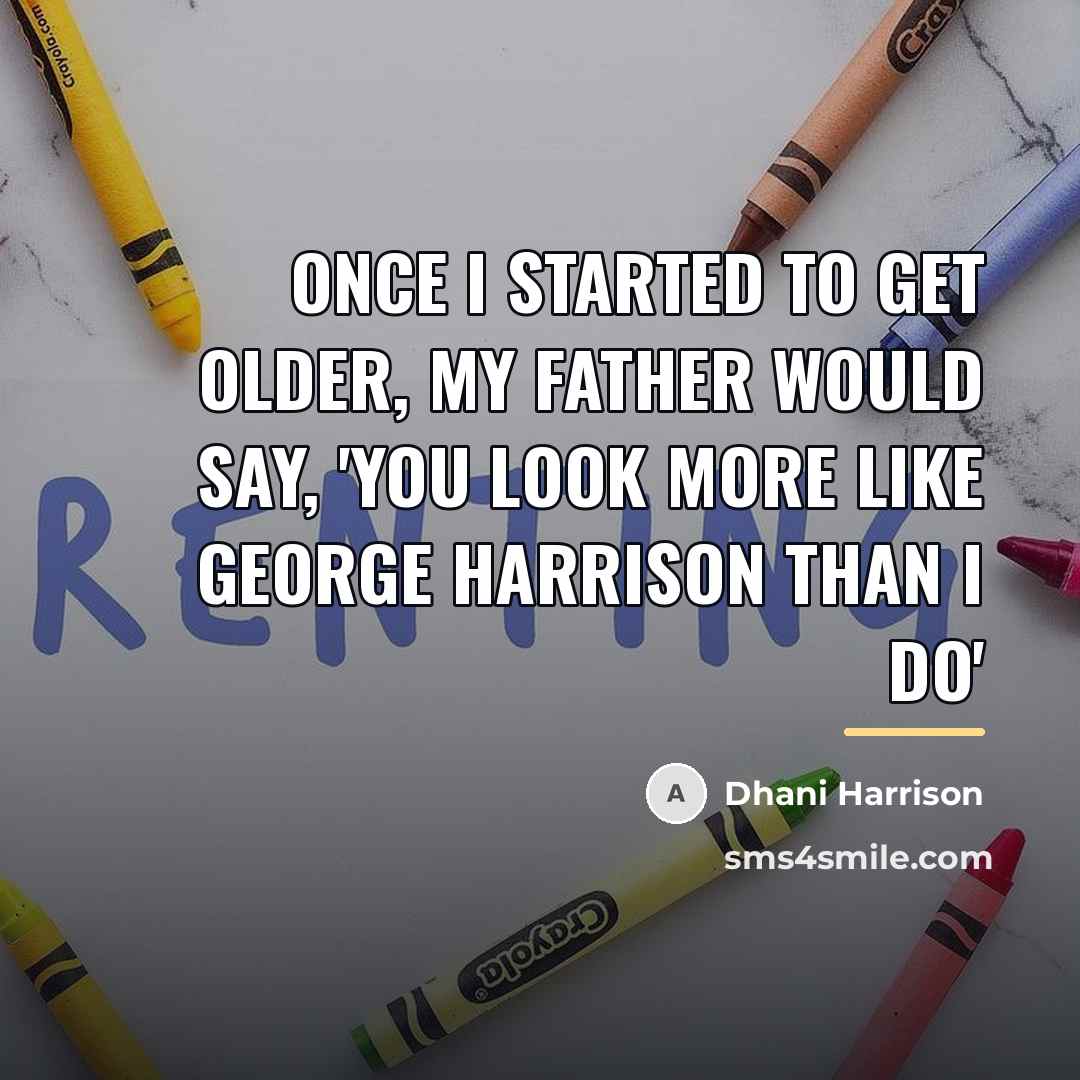 “Once I started to get older, my father would say,…” quote by Dhani Harrison