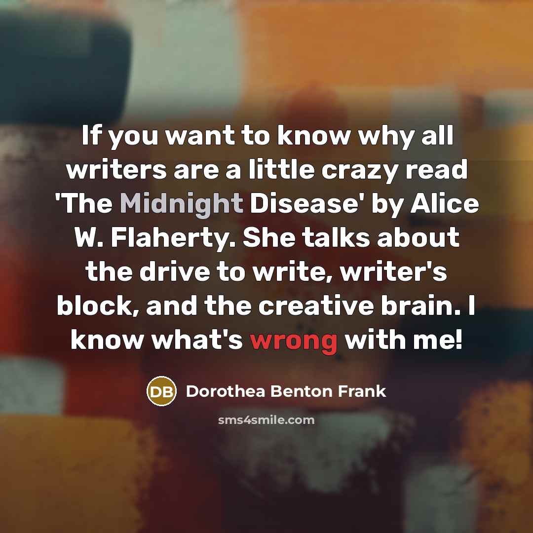 “If you want to know why all writers are a…” quote by Dorothea Benton Frank