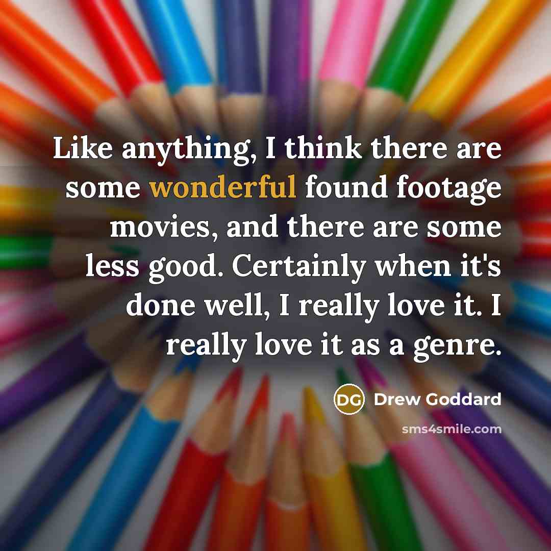 “Like anything, I think there are some wonderful found footage…” quote by Drew Goddard