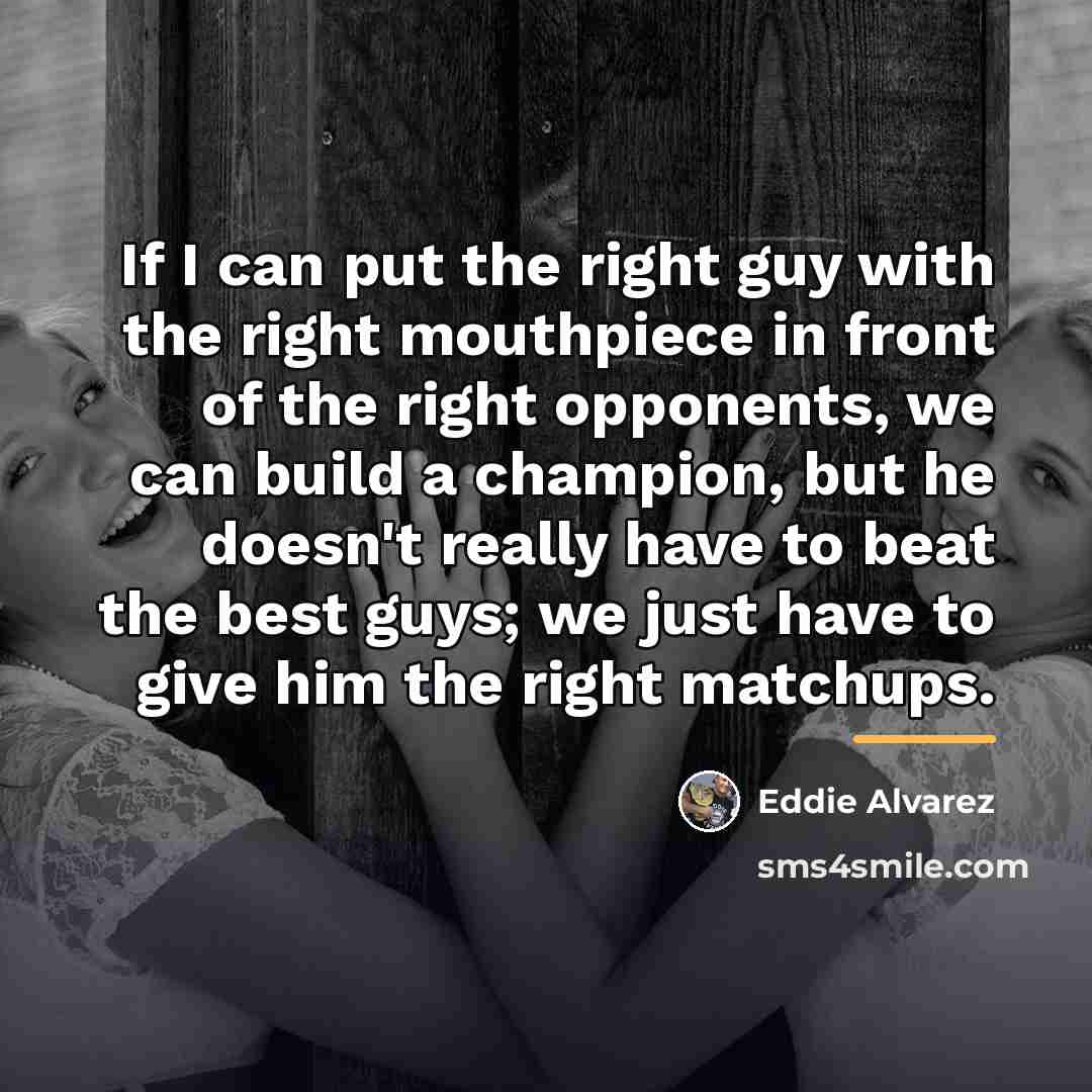 “If I can put the right guy with the right…” quote by Eddie Alvarez