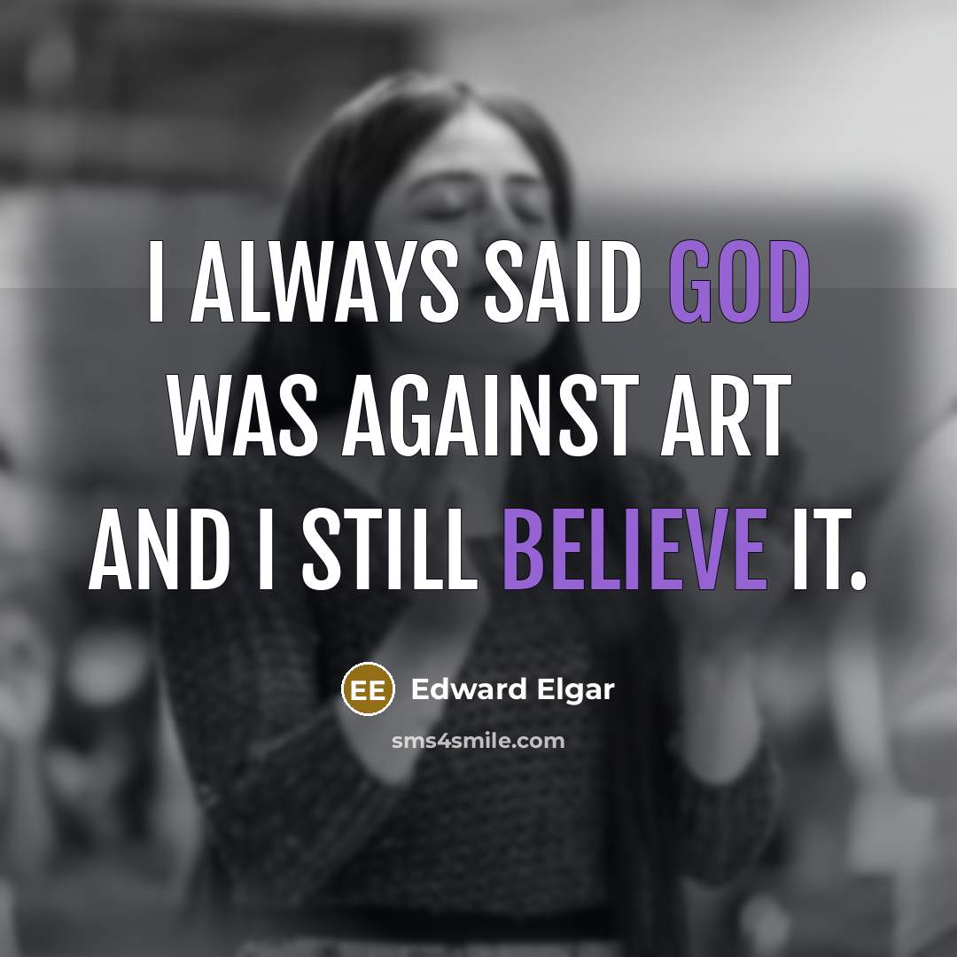 “I always said God was against art and I still…” quote by Edward Elgar