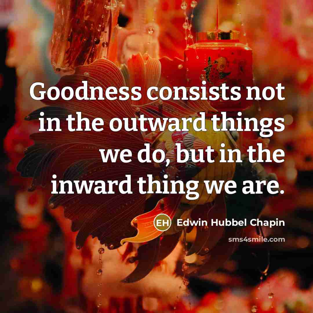 “Goodness consists not in the outward things we do, but…” quote by Edwin Hubbel Chapin