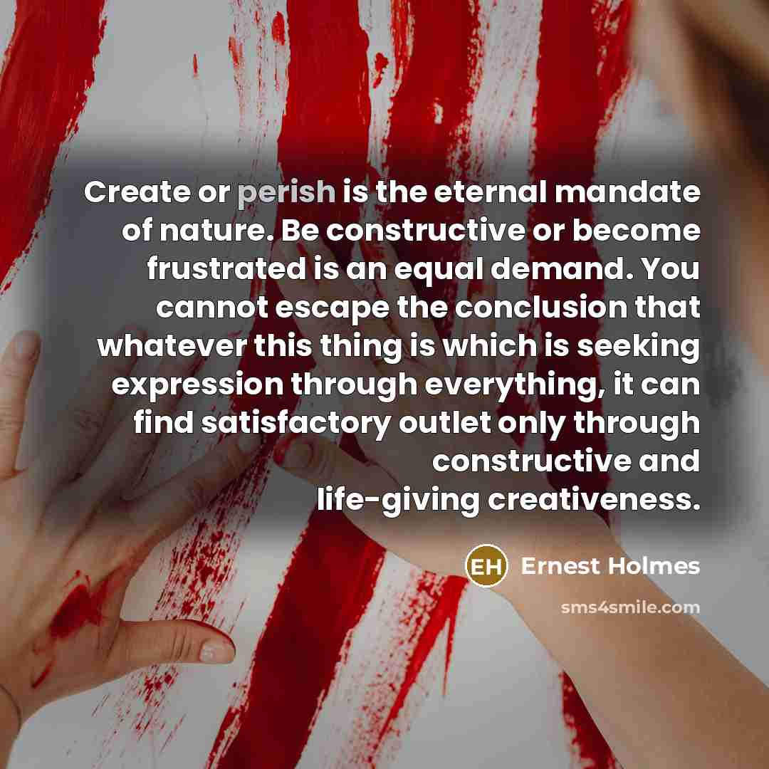 “Create or perish is the eternal mandate of nature. Be…” quote by Ernest Holmes