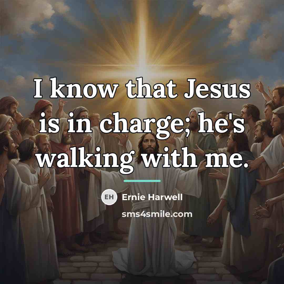 “I know that Jesus is in charge; he's walking with…” quote by Ernie Harwell