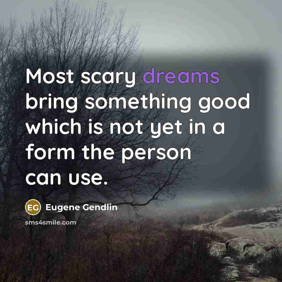 “Most scary dreams bring something good which is not yet…” quote by Eugene Gendlin