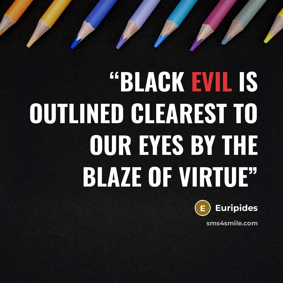 “black evil is outlined clearest to our eyes by the blaze of virtue” quote by Euripides
