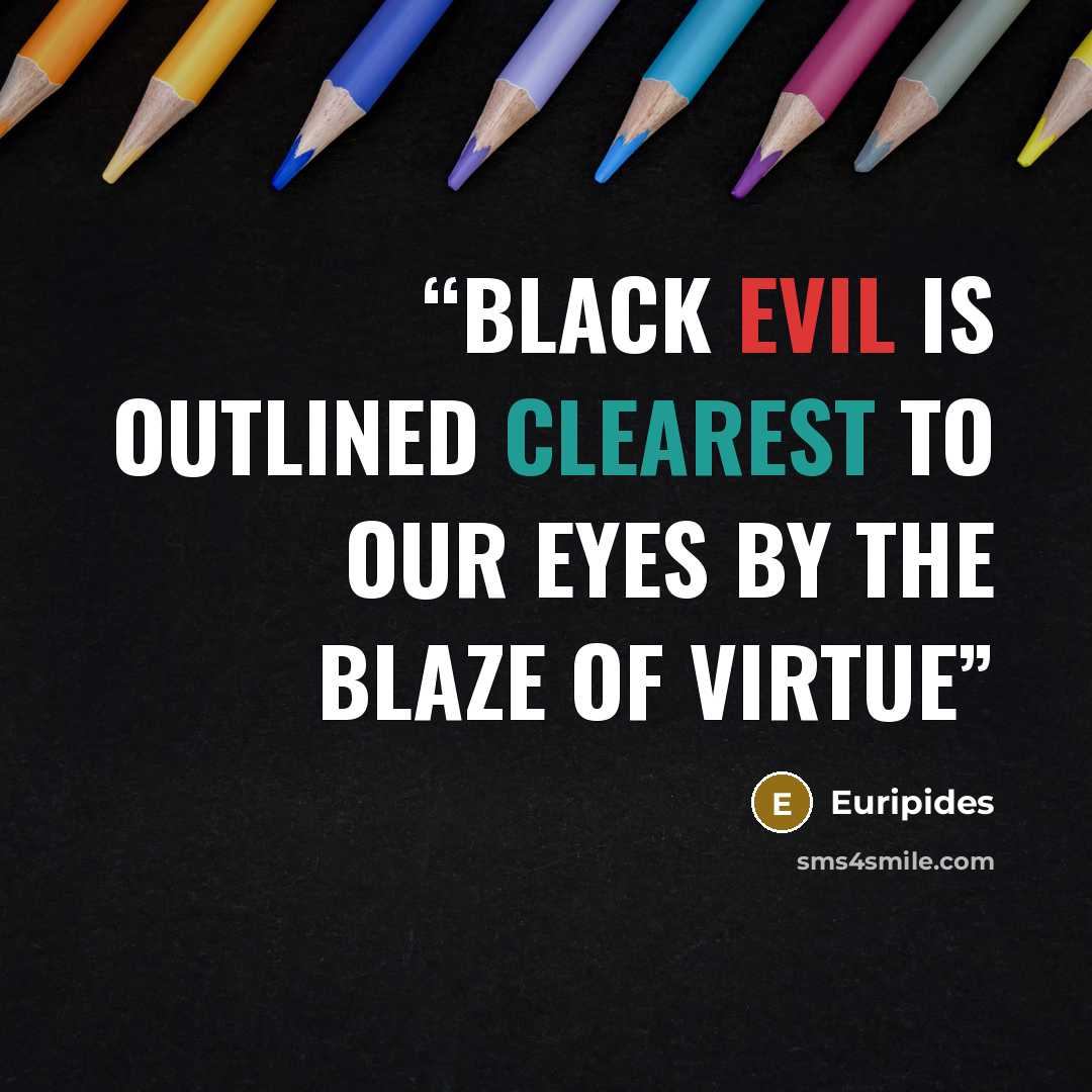 “black evil is outlined clearest to our eyes by the blaze of virtue” quote by Euripides
