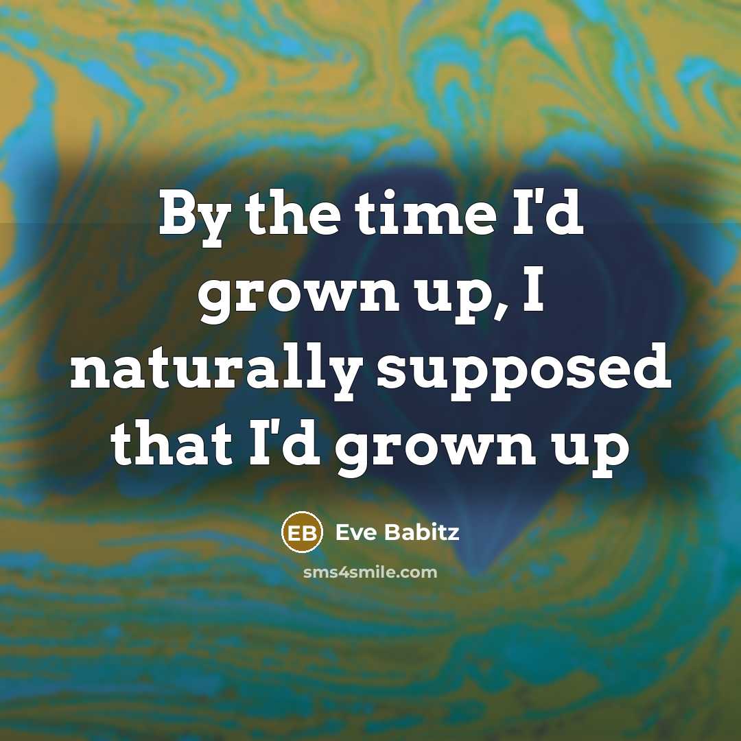 “By the time I'd grown up, I naturally supposed that…” quote by Eve Babitz