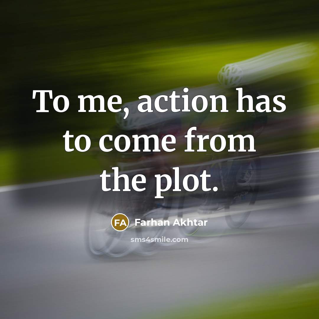 “To me, action has to come from the plot.…” quote by Farhan Akhtar