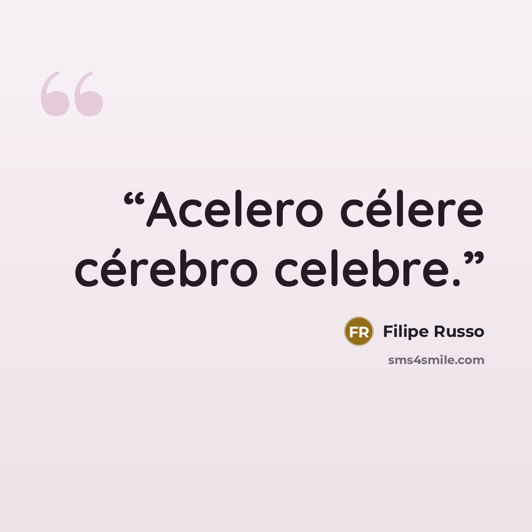 “Acelero célere cérebro celebre.” quote by Filipe Russo