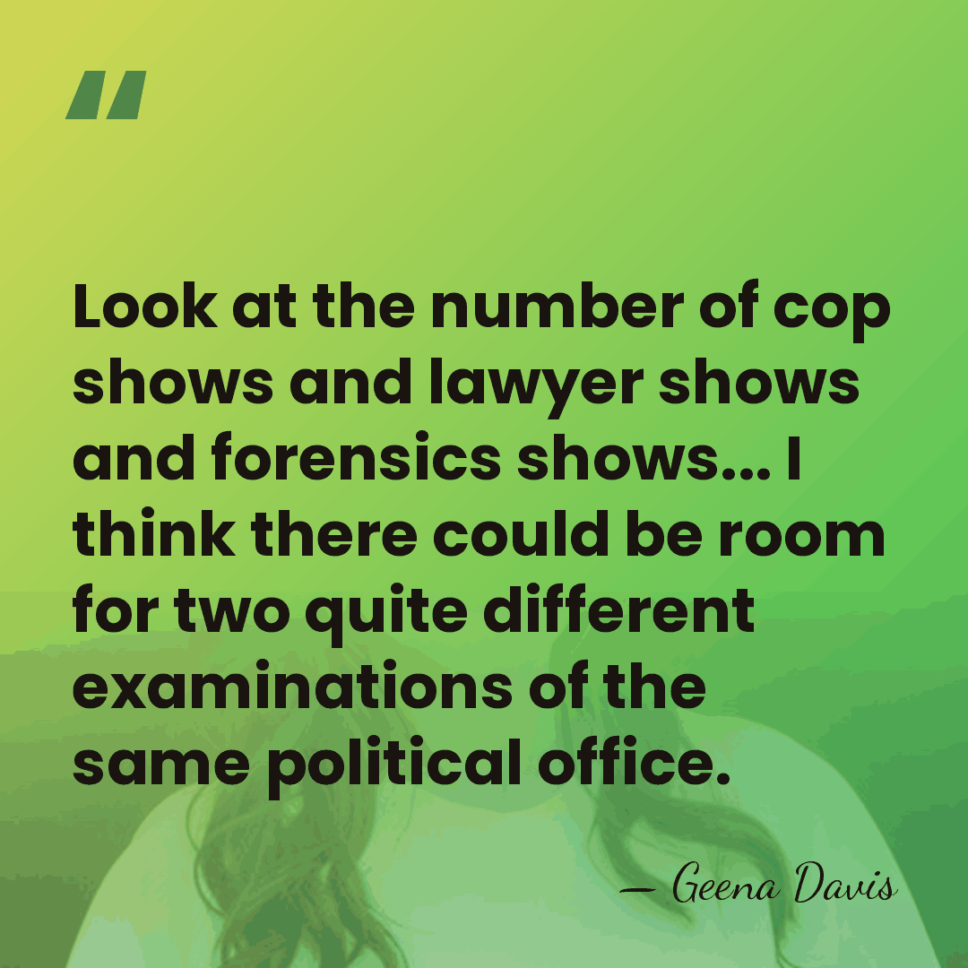 Look at the number of cop shows and lawyer shows and forensics&hellip; - Geena Davis