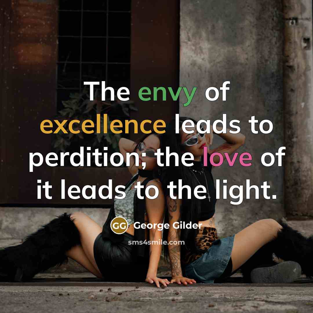 “The envy of excellence leads to perdition; the love of…” quote by George Gilder
