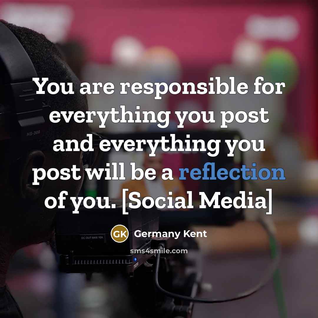“You are responsible for everything you post and everything you…” quote by Germany Kent
