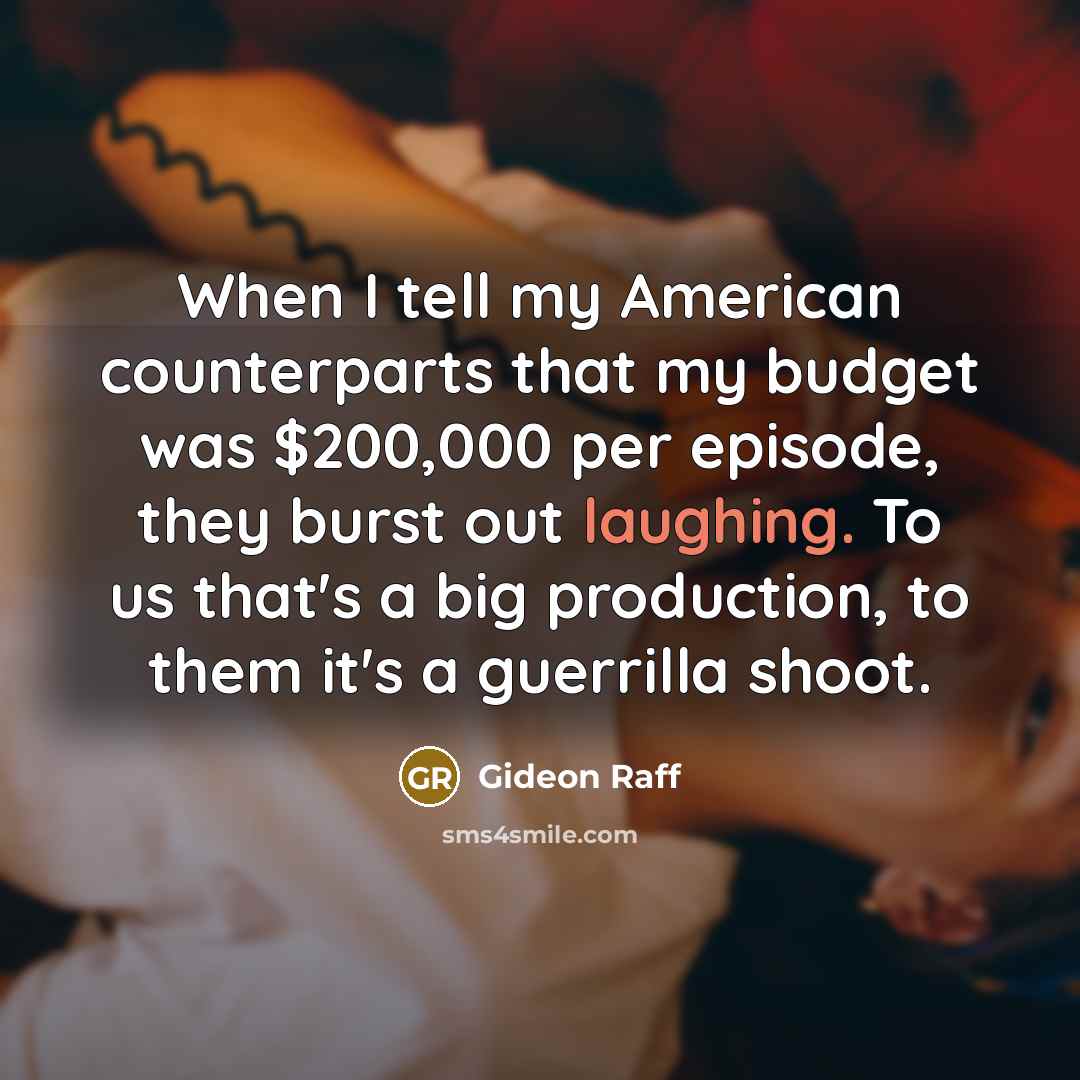 “When I tell my American counterparts that my budget was…” quote by Gideon Raff