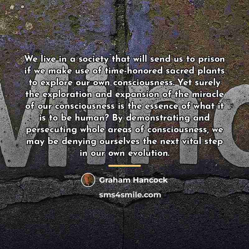 “We live in a society that will send us to…” quote by Graham Hancock