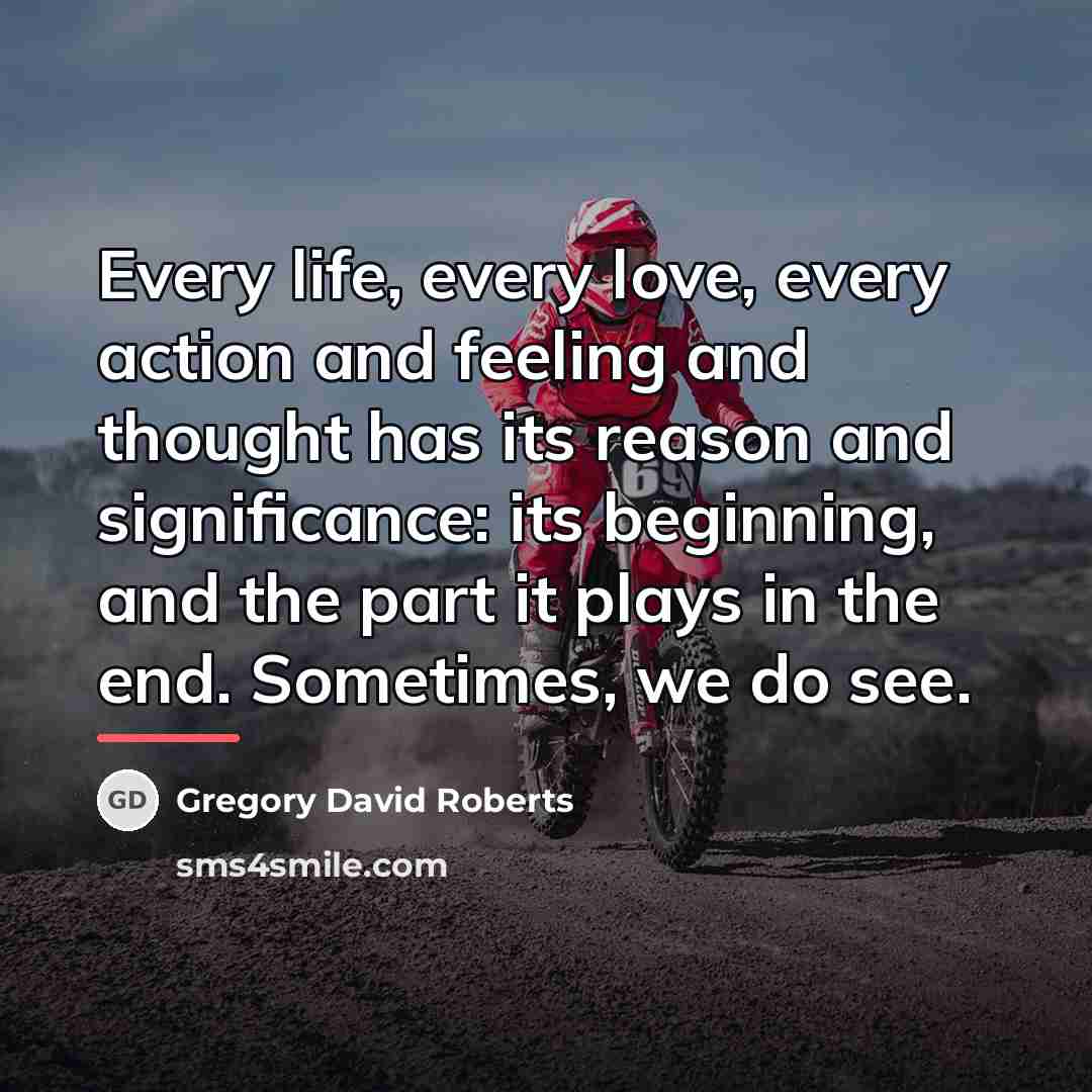 “Every life, every love, every action and feeling and thought…” quote by Gregory David Roberts