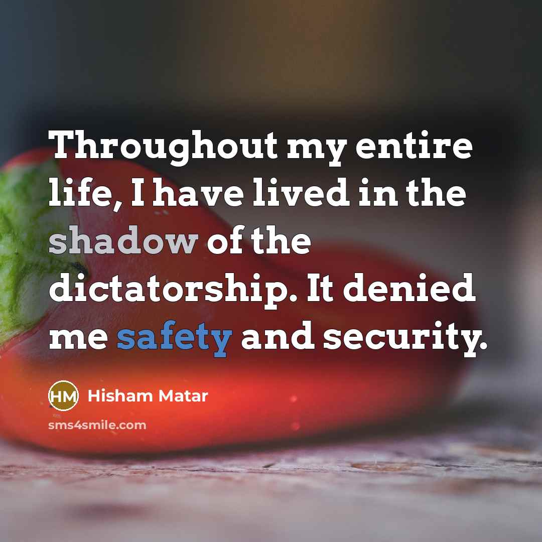 “Throughout my entire life, I have lived in the shadow…” quote by Hisham Matar