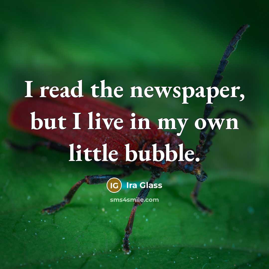 “I read the newspaper, but I live in my own…” quote by Ira Glass
