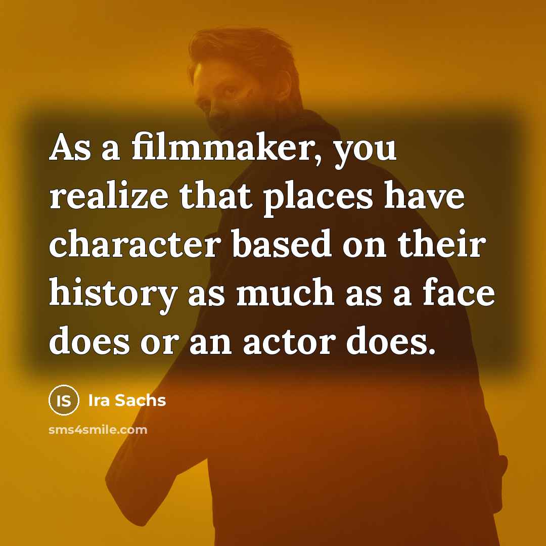 “As a filmmaker, you realize that places have character based…” quote by Ira Sachs
